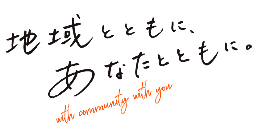 地域とともに、あなたとともに。